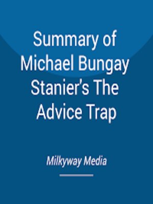 cover image of Summary of Michael Bungay Stanier's the Advice Trap